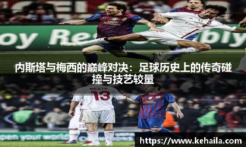 内斯塔与梅西的巅峰对决：足球历史上的传奇碰撞与技艺较量
