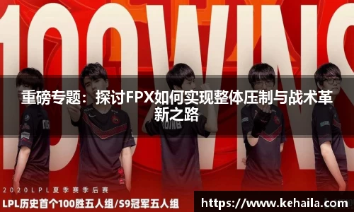 重磅专题：探讨FPX如何实现整体压制与战术革新之路